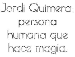 Jordi Quimera: persona humana que hace magia.