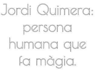 Jordi Quimera: persona humana que fa màgia.